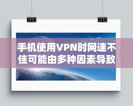 手机使用VPN时网速不佳可能由多种因素导致，以下是常见原因及对应的解决方法，帮助你逐步排查和优化